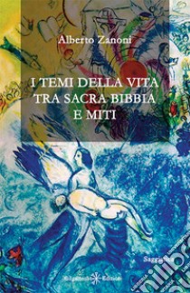 I temi della vita tra Sacra Bibbia e miti. Con Libro in brossura libro di Zanoni Alberto