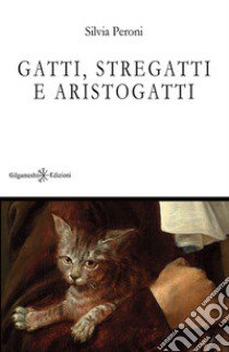 Gatti, stregatti e aristogatti. Con Libro in brossura libro di Peroni Silvia
