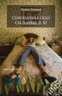 Cenerentola oggi calzerebbe il 41. Con Libro in brossura libro di Ferraioli Monica