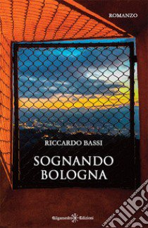 Sognando Bologna. Con Libro in brossura libro di Bassi Riccardo