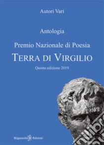 Antologia. Premio nazionale di poesia Terra di Virgilio. 5ª edizione. Ediz. integrale. Con Libro in brossura libro di Iori S. (cur.)