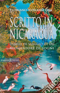 Scritto in Nicaragua. Diario di viaggio di un mangiatore di sogni libro di Fila Floriano Rubiano