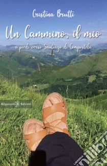 Un cammino, il mio. A piedi verso Santiago di Compostela. Con Libro in brossura libro di Brutti Cristina