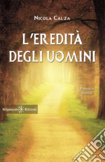 L'eredità degli uomini. Con Libro in brossura libro di Calza Nicola