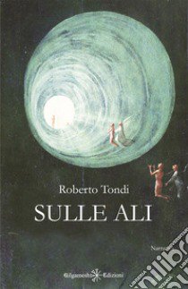 Sulle ali. Con Libro in brossura libro di Tondi Roberto