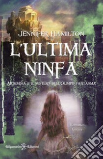 L'ultima ninfa. Artemisia e il mistero dell'Olimpo fantasma. Con Libro in brossura libro di Jennifer Hamilton