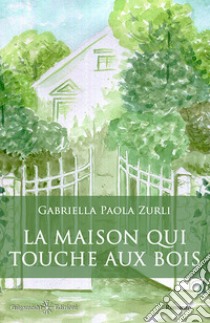 La maison qui touche aux bois. Con Libro in brossura libro di Zurli Gabriella Paola