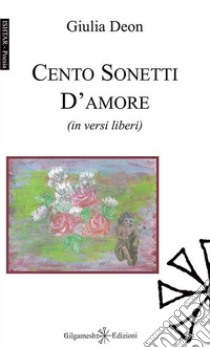Cento sonetti d'amore (in versi liberi). Con Libro in brossura libro di Deon Giulia