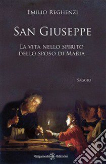 San Giuseppe. La vita nello spirito dello sposo di Maria. Con Libro in brossura libro di Reghenzi Emilio