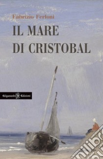 Il mare di Cristobal. Con Libro in brossura libro di Ferloni Fabrizio