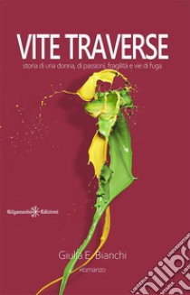 Vite traverse. Storia di una donna, di passioni, fragilità e vie di fuga. Con Libro in brossura libro di Bianchi Giulia Elisabetta