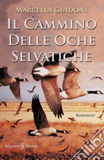 Il cammino delle oche selvatiche. Con Libro in brossura libro di Guidoni Marcella