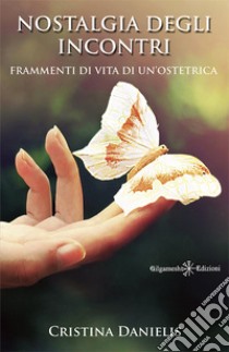 Nostalgia degli incontri. Frammenti di vita di un'ostetrica. Con Libro in brossura libro di Danielis Cristina