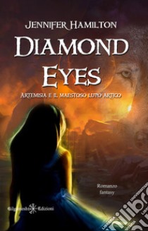 Diamond Eyes. Artemisia e il maestoso lupo artico libro di Jennifer Hamilton