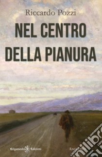 Nel centro della pianura libro di Pozzi Riccardo