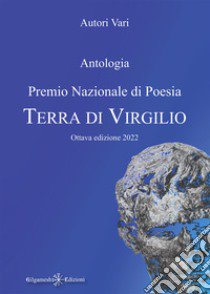 Antologia. Premio nazionale di poesia Terra di Virgilio. 8ª edizione libro di Iori S. (cur.)