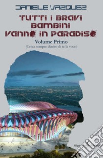 Tutti i bravi bambini vanno in paradiso. Vol. 1: Cerca sempre dentro di te la voce libro di Vazquez Daniele