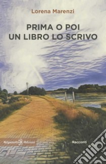 Prima o poi un libro lo scrivo libro di Marenzi Lorena