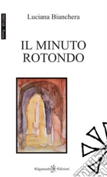 Il minuto rotondo libro di Bianchera Luciana