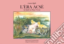 L'èra acsè (al dialët in Piàsa Vécia). Ediz. illustrata libro di Righi Laura