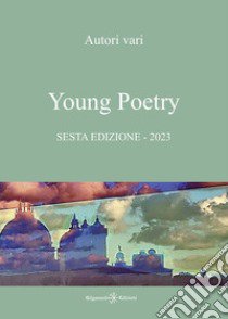 Young poetry. La creatività degli studenti mantovani. Sesta edizione libro di Iori S. (cur.)