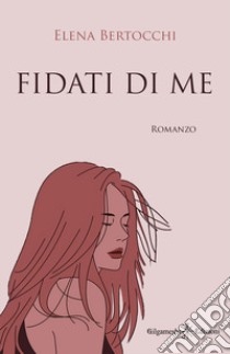 Fidati di me libro di Bertocchi Elena