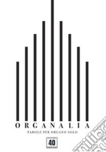 Organalia. Parole per organo solo libro di Civico 40 Associazione Culturale (cur.)