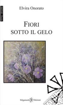 Fiori sotto il gelo libro di Onorato Elvira