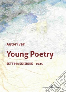 Young poetry. La creatività degli studenti mantovani con tutta la loro vitalità. Settima edizione 2024 libro