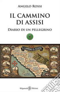 Il cammino di Assisi. Diario di un pellegrino libro di Rossi Angelo