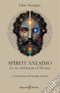 Spirituanesimo. La via cristiana per il nirvana libro di Santagata Fabio