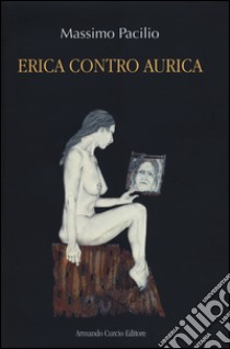 Erica contro Aurica libro di Pacilio Massimo