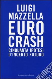 Euro crash. Cinquanta ipotesi d'incerto futuro libro di Mazzella Luigi; Gros P. S. (cur.)