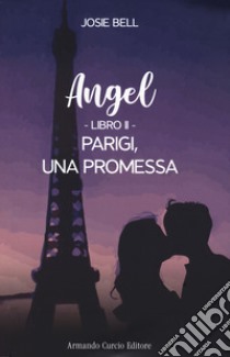 Parigi, una promessa. Angel. Vol. 2 libro di Bell Josie