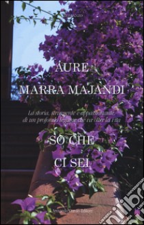 So che ci sei libro di Marra Majandi Aure