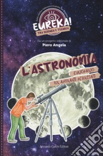 L'astronomia. Eureka! libro di Cianfanelli Giulia