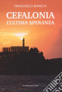 Cefalonia. L'ultima speranza libro di Bianchi Francesco