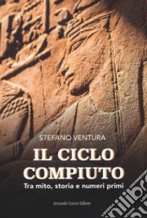 Il ciclo compiuto. Tra mito, storia e numeri primi libro di Ventura Stefano