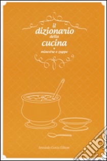 Il dizionario della cucina. Minestre e zuppe libro