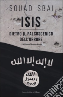 ISIS. Dietro il palcoscenico dell'orrore libro di Sbai Souad