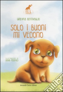 Solo i buoni mi vedono. Ino il cagnolino. Ediz. illustrata libro di Bentivoglio Ginevra