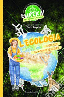 L'ecologia. Eureka! libro di Angela Piero