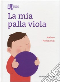 La mia palla viola. Ediz. illustrata libro di Mencherini Stefano