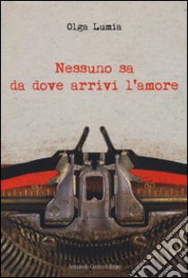 Nessuno sa da dove arrivi l'amore libro di Lumia Olga