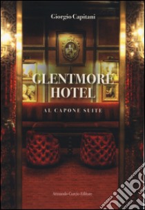 Glentmore Hotel. Al Capone Suite libro di Capitani Giorgio