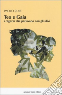 Teo e Gaia. I ragazzi che parlavano con gli ulivi libro di Ruiz Paolo