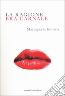 La ragione era carnale libro di Fontana Mariagloria