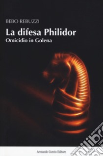 La difesa Philidor. Omicidio in golena libro di Rebuzzi Bebo