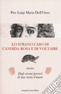 Lo strano caso di Candida Rosa e di Voltaire ovvero degli arcani percorsi di una storia d'amore libro di Dell'Osso P. Luigi