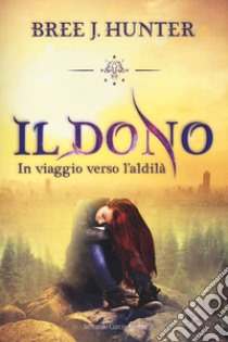 Il dono. In viaggio verso l'aldilà libro di Hunter Bree J.